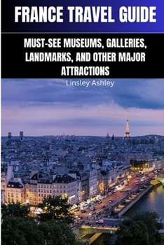 Paperback France Travel Guide: Must-See Museums, Galleries, Landmarks and Other Major Attractions Book