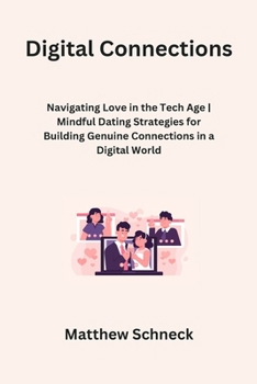 Paperback Digital Connections: Navigating Love in the Tech Age Mindful Dating Strategies for Building Genuine Connections in a Digital World Book