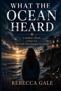 WHAT THE OCEAN HEARD: A Mother’s Death. A Son’s Lie. The Truth That Changed Everything.