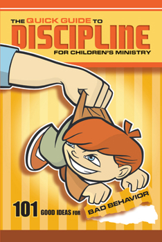 Paperback The Quick Guide to Discipline for Children's Ministry: 101 Good Ideas for Bad Behavior Book