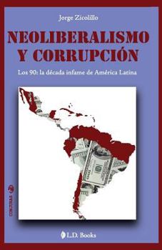 Paperback Neoliberalismo y corrupcion: Los 90: la decada infame de America Latina [Spanish] Book