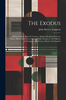 The Exodus: Address by Hon. John M. Lanston, Minister Resident Port-au-Prince, Hayti, Delivered at Lincoln Hall, October 6, 1879 B