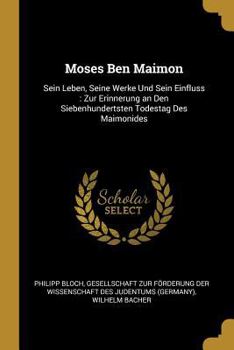 Paperback Moses Ben Maimon: Sein Leben, Seine Werke Und Sein Einfluss: Zur Erinnerung an Den Siebenhundertsten Todestag Des Maimonides [German] Book