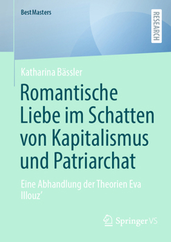 Romantische Liebe im Schatten von Kapitalismus und Patriarchat: Eine Abhandlung der Theorien Eva Illouz’ (BestMasters) (German Edition)