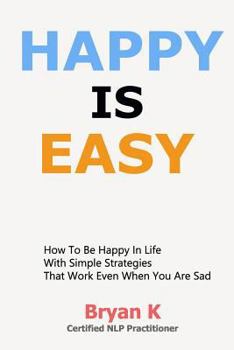 Paperback Happy Is Easy: How to be Happy in Life with Simple Strategies That Work Even When You Are Sad Book