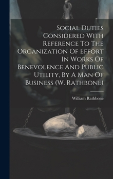 Hardcover Social Duties Considered With Reference To The Organization Of Effort In Works Of Benevolence And Public Utility, By A Man Of Business (w. Rathbone) Book