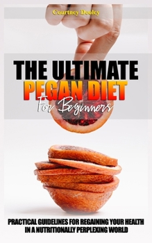 Paperback The Ultimate Pegan Diet for Beginners: Practical Guidelines for Regaining Your Health in a Nutritionally Perplexing World Book