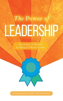 The Power of Leadership: Devotionals of Wisdom for Being an Effective Leader