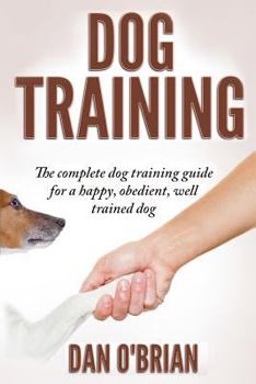 Paperback Dog Training: The Complete Dog Training Guide For A Happy, Obedient, Well Trained Dog Book