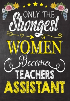 Paperback Only the strongest women become Teachers Assistant: Teacher Notebook, Journal or Planner for Teacher Gift, Thank You Gift to Show Your Gratitude Durin Book