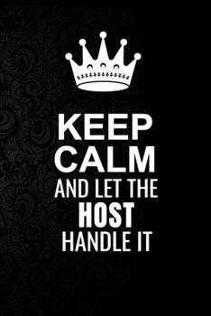 Paperback Keep Calm and Let the Host Handle It: 6*9 Inch 100 Pages Host Blanked Lined Journal / Notebooks as Gift for Your friend, coworker, Spouse, Dad Or Any Book