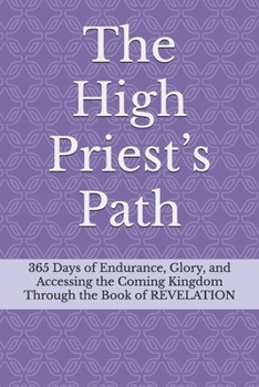 Paperback The High Priest's Path: 365 Days of Endurance, Glory, and Accessing the Coming Kingdom Through the Book of REVELATION Book