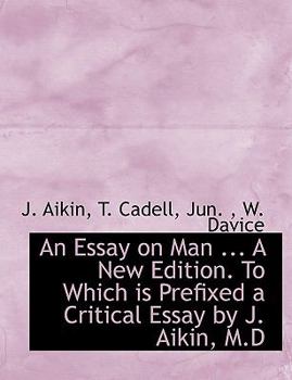 Paperback An Essay on Man ... a New Edition. to Which Is Prefixed a Critical Essay by J. Aikin, M.D Book