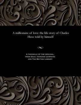 Paperback A Millionaire of Love: The Life Story of Charles Hess: Told by Himself Book