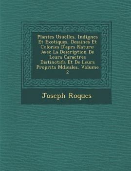Plantes Usuelles, Indig�nes Et Exotiques, Dessin�es Et Colori�es D'apr�s Nature: Avec La Description De Leurs Caract�res Distinctifs Et De Leurs Propri�t�s M�dicales, Volume 2