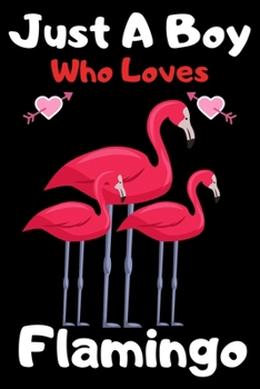 Paperback Just a boy who loves flamingo: A Super Cute flamingo notebook journal or dairy - flamingo lovers gift for boys - flamingo lovers Lined Notebook Journ Book