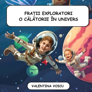 Frații Exploratori O Călătorie în Univers: Carte pentru Copii Aventuri în Cosmos Carte Educativă pentru Copii Povești Educati