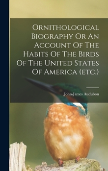 Hardcover Ornithological Biography Or An Account Of The Habits Of The Birds Of The United States Of America (etc.) Book