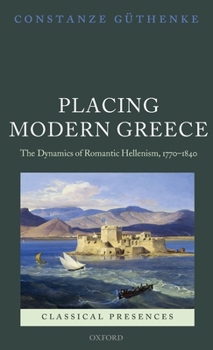 Hardcover Placing Modern Greece: The Dynamics of Romantic Hellenism, 1770-1840 Book