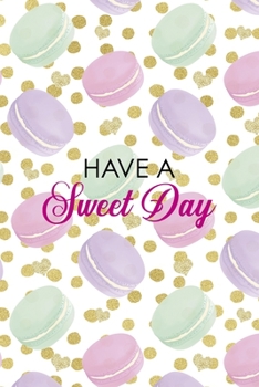 Paperback Have A Sweet Day: All Purpose 6x9 Blank Lined Notebook Journal Way Better Than A Card Trendy Unique Gift Gold Points Macaron Book