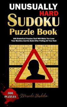 Paperback Unusually Hard Sudoku Puzzle Book: 300 Diabolical Puzzles That Will Make You Lose Your Marbles And Go Bald After Pulling All Your Hair Book