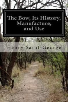 Paperback The Bow, Its History, Manufacture, and Use Book