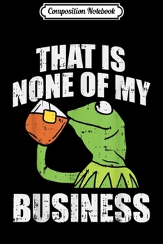 Composition Notebook: Thats None Of My Business Meme Funny Frog Sipping Tea Gift  Journal/Notebook Blank Lined Ruled 6x9 100 Pages
