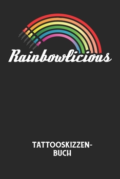RAINBOWLICIOUS - Tattooskizzenbuch: Halte deine Ideen für Motive für dein nächstes Tattoo fest und baue dir ein ganzes Portfolio voller Designideen au