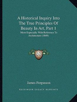 A Historical Inquiry Into The True Principles Of Beauty In Art, Part 1: More Especially With Reference To Architecture