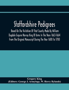 Paperback Staffordshire Pedigrees Based On The Visitation Of That County Made By William Dugdale Esquire Norroy King Of Arms In The Years 1663-1664 From The Ori Book