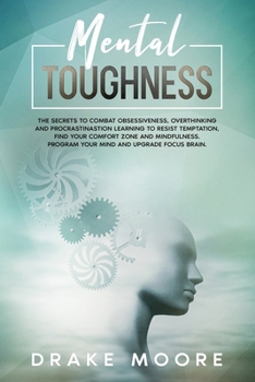 Paperback Mental Toughness: The secrets to combat obsessivenes, overthinking and procrastination learning to resist temptation, find your confort Book