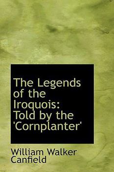 The Legends of the Iroquois: Told by the 'Cornplanter'