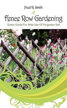 Paperback Fence Row Gardening: Green Guide For Wise Use Of Forgotten Soil Book