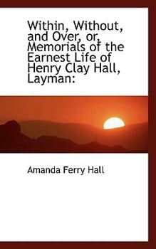 Paperback Within, Without, and Over, Or, Memorials of the Earnest Life of Henry Clay Hall, Layman Book