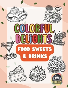 Colorful Delights: A Coloring Book of Foods & Sweets Bold and Easy Coloring Book for Kids | Adults | Relaxation | Learning - Variety of Foods, Drinks, ... Learn, and Relax with Every Colorful Page