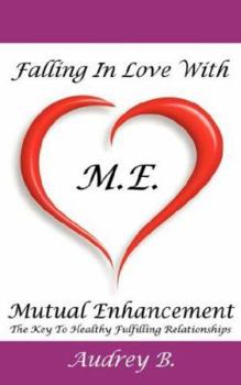 Paperback Falling In Love With M.E.! (Mutual Enhancement): The Key To Healthy Fulfilling Relationships Book