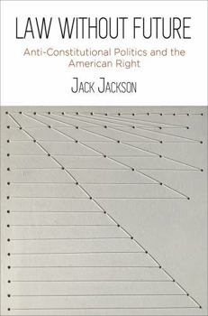 Paperback Law Without Future: Anti-Constitutional Politics and the American Right Book
