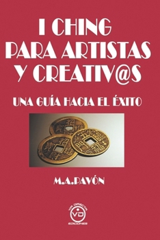 I CHING PARA ARTISTAS Y CREATIV@S: UNA GUÍA HACIA EL ÉXITO
