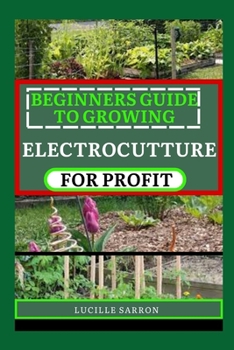 Paperback Beginners Guide to Electrocutture for Profit: From Voltage to Harvest: Navigating the Electrocutture Landscape for Agricultural Excellence Book