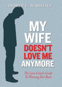 Paperback My Wife Doesn't Love Me Anymore: The Love Coach Guide to Winning Her Back Book
