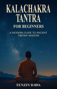 Kalachakra Tantra for Beginners: A Modern Guide to Ancient Tibetan Wisdom