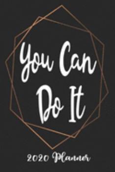You Can Do It 2020 Planner: 6x9 Weekly Planner Scheduler Organizer - Also Includes Monthly View Dot Grids Habit Tracker Hexagram & Sketch Pages For Each Month!