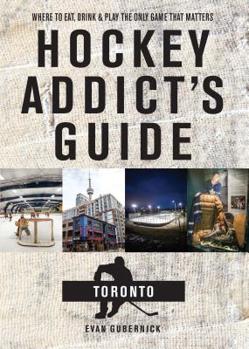 Paperback Hockey Addict's Guide Toronto: Where to Eat, Drink, and Play the Only Game That Matters Book