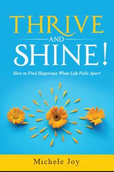 Paperback Thrive and Shine!: How to Find Happiness When Life Falls Apart Book