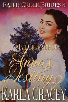 Mail Order Bride - Anna's Destiny: Sweet Clean Historical Western Mail Order Bride Inspirational - Book #4 of the Faith Creek Brides