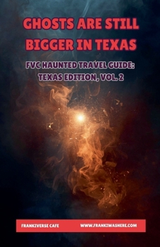 Ghosts Are Still Bigger In Texas FVC Haunted Travel Guide, Texas Edition, Vol. 2 (Frankiverse Cafe)
