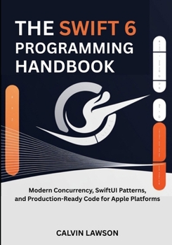 Paperback The Swift 6 Programming Handbook: Modern Concurrency, SwiftUI Patterns, and Production-Ready Code for Apple Platforms Book