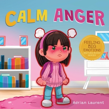 Paperback Calm Anger: A Colorful Kids Picture Book for Temper Tantrums, Anger Management and Angry Children Age 2 to 6, 3 to 5 Book