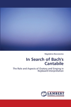 In Search of Bach's Cantabile: The Role and Aspects of Oratory and Singing in Keyboard Interpretation