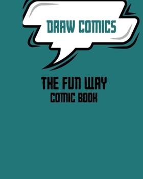 Draw Comics The Fun Way comic book: Draw Comics The Fun Way comic book:120 Pages of Fun,Templates, A Large 8.5" x 11" Notebook ,for Kids and ... Comic Templates,Creativity,Cartoon